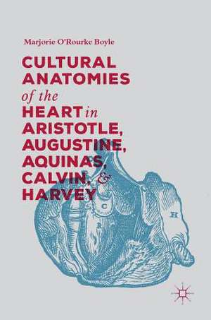 Cultural Anatomies of the Heart in Aristotle, Augustine, Aquinas, Calvin, and Harvey de Marjorie O'Rourke Boyle