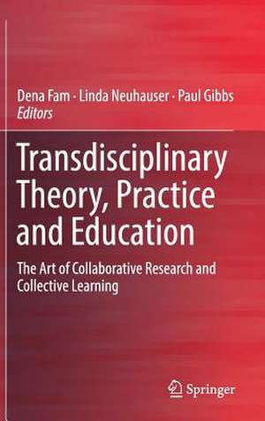 Transdisciplinary Theory, Practice and Education: The Art of Collaborative Research and Collective Learning de Dena Fam