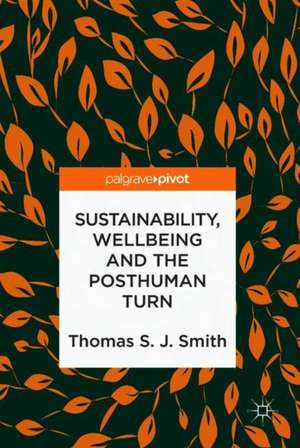 Sustainability, Wellbeing and the Posthuman Turn de Thomas S. J. Smith