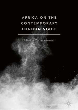 Africa on the Contemporary London Stage de Tiziana Morosetti