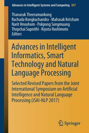 Advances in Intelligent Informatics, Smart Technology and Natural Language Processing: Selected Revised Papers from the Joint International Symposium on Artificial Intelligence and Natural Language Processing (iSAI-NLP 2017) de Thanaruk Theeramunkong