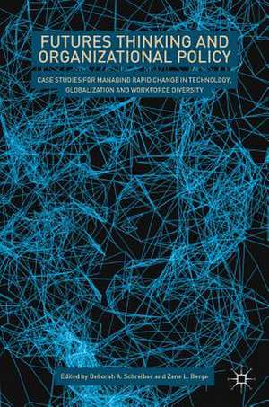 Futures Thinking and Organizational Policy: Case Studies for Managing Rapid Change in Technology, Globalization and Workforce Diversity de Deborah A. Schreiber