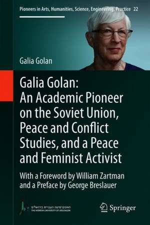 Galia Golan: An Academic Pioneer on the Soviet Union, Peace and Conflict Studies, and a Peace and Feminist Activist: With a Foreword by William Zartman and a Preface by George Breslauer de Galia Golan