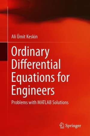 Ordinary Differential Equations for Engineers: Problems with MATLAB Solutions de Ali Ümit Keskin