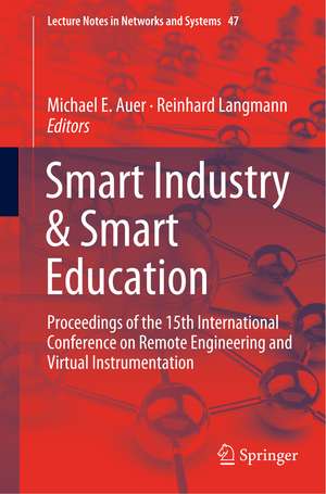 Smart Industry & Smart Education: Proceedings of the 15th International Conference on Remote Engineering and Virtual Instrumentation de Michael E. Auer