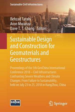 Sustainable Design and Construction for Geomaterials and Geostructures: Proceedings of the 5th GeoChina International Conference 2018 – Civil Infrastructures Confronting Severe Weathers and Climate Changes: From Failure to Sustainability, held on July 23 to 25, 2018 in HangZhou, China de Behzad Fatahi