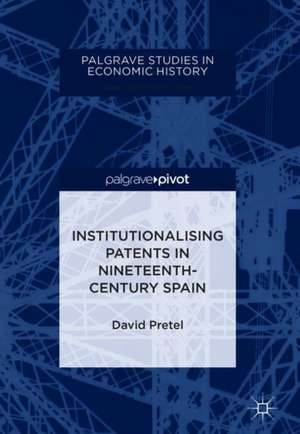 Institutionalising Patents in Nineteenth-Century Spain de David Pretel