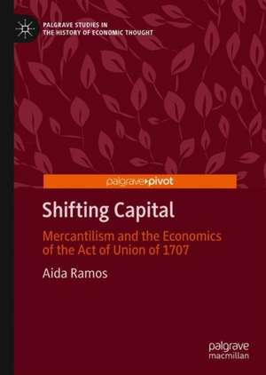 Shifting Capital: Mercantilism and the Economics of the Act of Union of 1707 de Aida Ramos