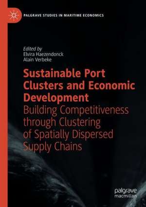 Sustainable Port Clusters and Economic Development: Building Competitiveness through Clustering of Spatially Dispersed Supply Chains de Elvira Haezendonck