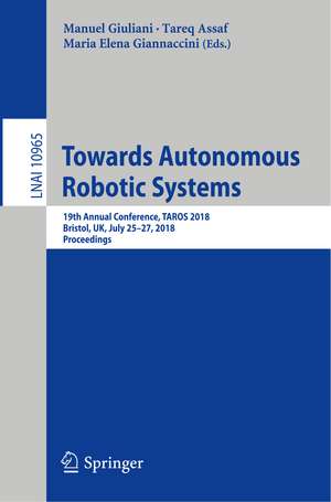 Towards Autonomous Robotic Systems: 19th Annual Conference, TAROS 2018, Bristol, UK July 25-27, 2018, Proceedings de Manuel Giuliani