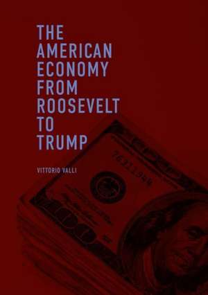 The American Economy from Roosevelt to Trump de Vittorio Valli