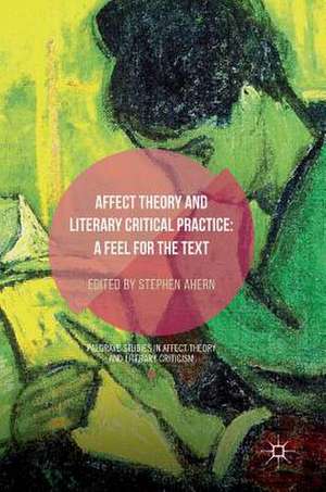 Affect Theory and Literary Critical Practice: A Feel for the Text de Stephen Ahern