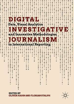 Digital Investigative Journalism: Data, Visual Analytics and Innovative Methodologies in International Reporting de Oliver Hahn