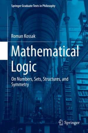 Mathematical Logic: On Numbers, Sets, Structures, and Symmetry de Roman Kossak