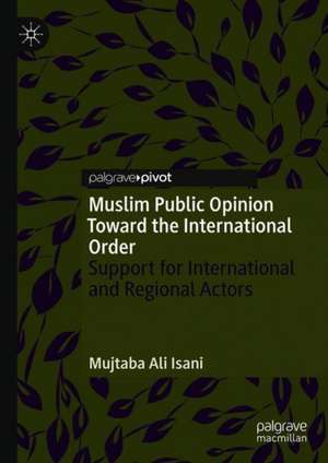 Muslim Public Opinion Toward the International Order: Support for International and Regional Actors de Mujtaba Ali Isani