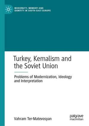 Turkey, Kemalism and the Soviet Union: Problems of Modernization, Ideology and Interpretation de Vahram Ter-Matevosyan