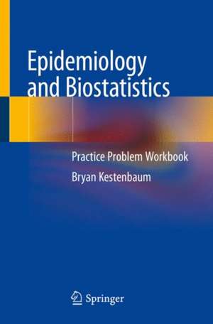 Epidemiology and Biostatistics: Practice Problem Workbook de Bryan Kestenbaum