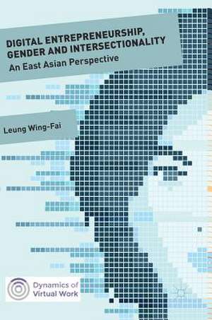 Digital Entrepreneurship, Gender and Intersectionality: An East Asian Perspective de Wing-Fai Leung