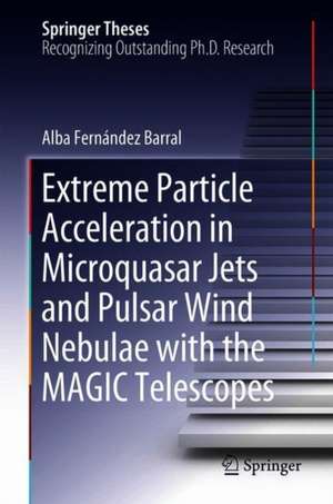 Extreme Particle Acceleration in Microquasar Jets and Pulsar Wind Nebulae with the MAGIC Telescopes de Alba Fernández Barral