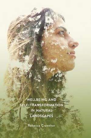 Wellbeing and Self-Transformation in Natural Landscapes de Rebecca Crowther