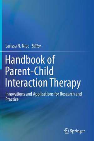 Handbook of Parent-Child Interaction Therapy: Innovations and Applications for Research and Practice de Larissa N. Niec