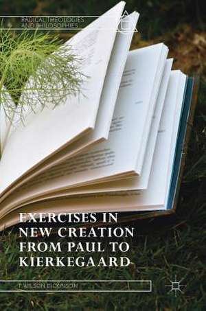 Exercises in New Creation from Paul to Kierkegaard de T. Wilson Dickinson