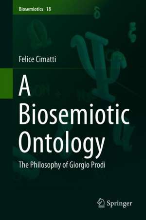 A Biosemiotic Ontology: The Philosophy of Giorgio Prodi de Felice Cimatti