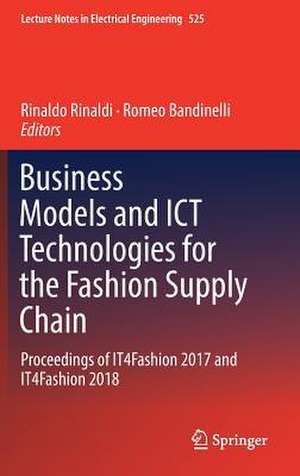 Business Models and ICT Technologies for the Fashion Supply Chain: Proceedings of IT4Fashion 2017 and IT4Fashion 2018 de Rinaldo Rinaldi