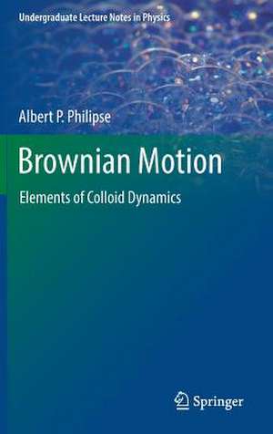 Brownian Motion: Elements of Colloid Dynamics de Albert P. Philipse