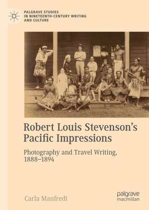 Robert Louis Stevenson’s Pacific Impressions: Photography and Travel Writing, 1888–1894 de Carla Manfredi