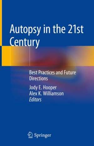 Autopsy in the 21st Century: Best Practices and Future Directions de Jody E. Hooper