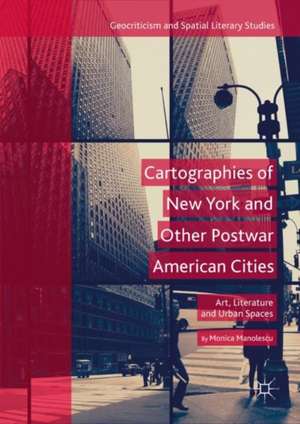 Cartographies of New York and Other Postwar American Cities: Art, Literature and Urban Spaces de Monica Manolescu