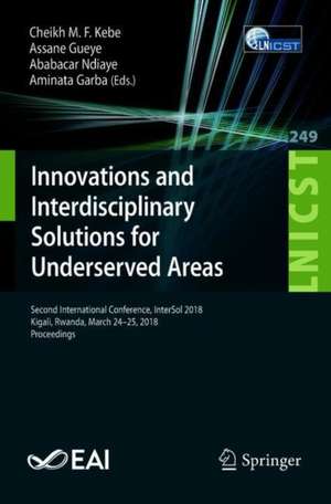 Innovations and Interdisciplinary Solutions for Underserved Areas: Second International Conference, InterSol 2018, Kigali, Rwanda, March 24–25, 2018, Proceedings de Cheikh M.F. Kebe