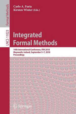 Integrated Formal Methods: 14th International Conference, IFM 2018, Maynooth, Ireland, September 5-7, 2018, Proceedings de Carlo A. Furia