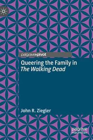 Queering the Family in The Walking Dead de John R. Ziegler