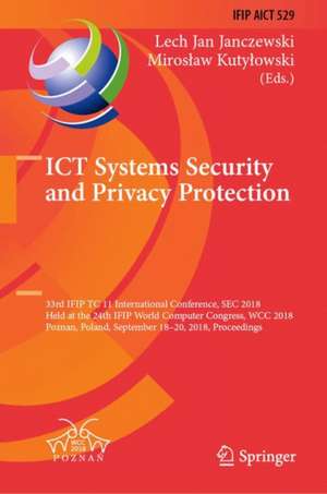 ICT Systems Security and Privacy Protection: 33rd IFIP TC 11 International Conference, SEC 2018, Held at the 24th IFIP World Computer Congress, WCC 2018, Poznan, Poland, September 18-20, 2018, Proceedings de Lech Jan Janczewski