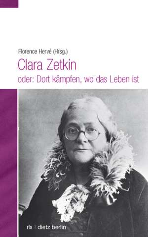 Clara Zetkin oder: Dort kämpfen, wo das Leben ist de Florence Herve