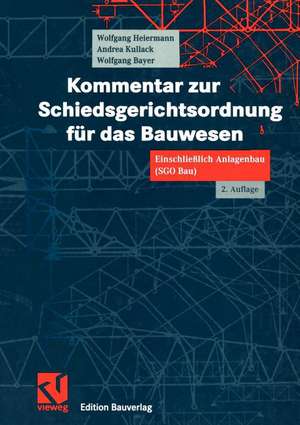 Kommentar zur Schiedsgerichtsordnung für das Bauwesen: Einschließlich Anlagenbau (SGO Bau) de Wolfgang Heiermann