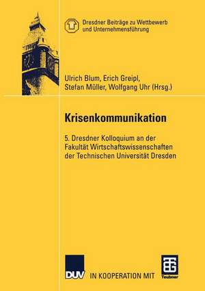 Krisenkommunikation: 5. Dresdner Kolloquium an der Fakultät Wirtschaftswissenschaften der Technischen Universität Dresden de Ulrich Blum