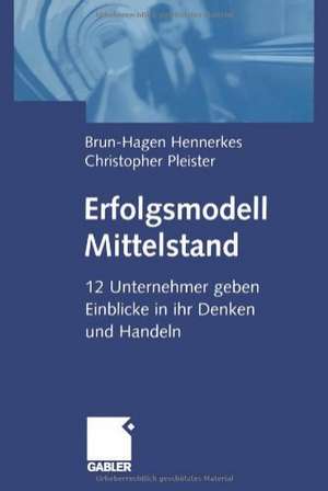 Erfolgsmodell Mittelstand: 12 Unternehmer geben Einblicke in ihr Denken und Handeln de Brun-Hagen Hennerkes