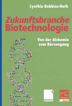 Zukunftsbranche Biotechnologie: Von der Alchemie zum Börsengang de Cynthia Robbins-Roth