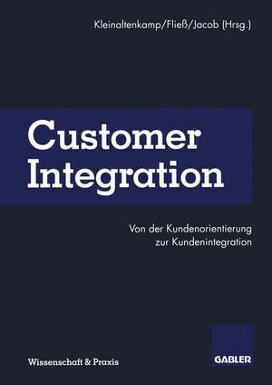 Customer Integration: Von der Kundenorientierung zur Kundenintegration de Michael Kleinaltenkamp