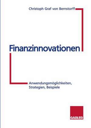 Finanzinnovationen: Anwendungsmöglichkeiten, Strategien, Beispiele de Christoph Graf von Bernstorff