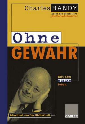 Ohne Gewähr: Abschied von der Sicherheit — Mit dem Risiko leben lernen de Charles B. Handy