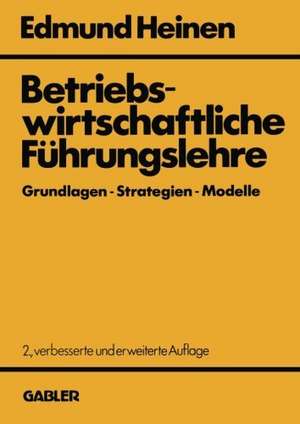 Betriebswirtschaftliche Führungslehre Grundlagen — Strategien — Modelle: Ein entscheidungsorientierter Ansatz de Edmund Heinen