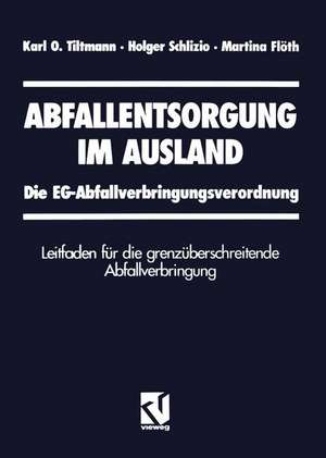 Abfallentsorgung im Ausland: Die EG-Abfallverbringungsverordnung Leitfaden für die grenzüberschreitende Abfallverbringung de Karl Tiltmann