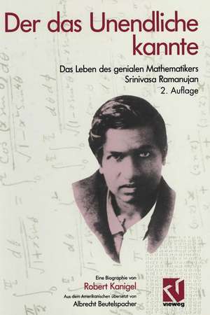 Der das Unendliche kannte: Das Leben des genialen Mathematikers Srinivasa Ramanujan de Robert Kanigel