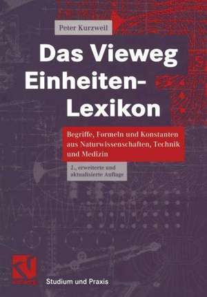 Das Vieweg Einheiten-Lexikon: Begriffe, Formeln und Konstanten aus Naturwissenschaften, Technik und Medizin de Peter Kurzweil