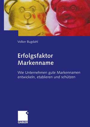 Erfolgsfaktor Markenname: Wie Unternehmen gute Markennamen entwickeln, etablieren und schützen de Volker Bugdahl