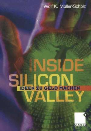 Inside Silicon Valley: Ideen zu Geld machen de Wolf K. Müller Scholz